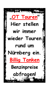 „OT Touren"  Hier stellen wir immer wieder Touren rund um Nürnberg ein. Billig Tanken Benzinpreise abfragen!
