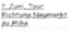 ?. Juni, Tour   Richtung Neumarkt zu Mike