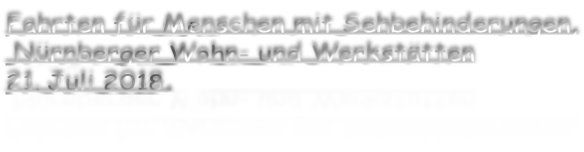 Fahrten für Menschen mit Sehbehinderungen,  Nürnberger Wohn- und Werkstätten 21. Juli 2018,