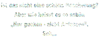 Ist das nicht eine schöne Bescherung?  Aber wie heisst es so schön „Nur gucken - nicht Anfassen“.  Sch…