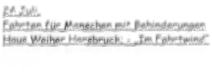 24 Juli, Fahrten für Menschen mit Behinderungen Haus Weiher Hersbruck; - „Im Fahrtwind“