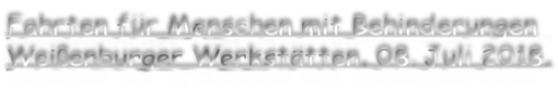 Fahrten für Menschen mit Behinderungen Weißenburger Werkstätten, 08. Juli 2018,