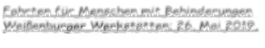 Fahrten für Menschen mit Behinderungen Weißenburger Werkstätten; 26. Mai 2019,