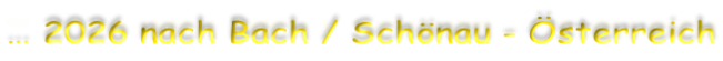 … 2026 nach Bach / Schönau - Österreich
