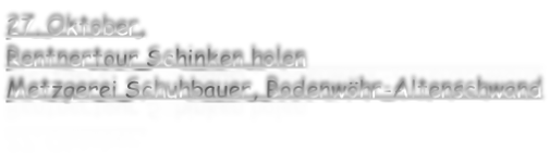 27. Oktober, Rentnertour Schinken holen Metzgerei Schuhbauer, Bodenwöhr-Altenschwand