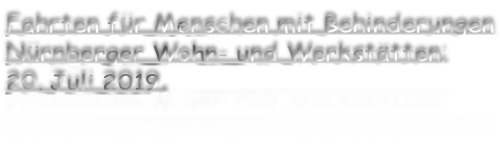 Fahrten für Menschen mit Behinderungen Nürnberger Wohn- und Werkstätten; 20. Juli 2019,