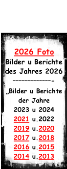 2026 Foto Bilder u Berichte des Jahres 2026 –––––––––––––- „Bilder u Berichte der Jahre 2023 u 2024 2021 u.2022 2019 u.2020 2017 u.2018 2016 u.2015 2014 u.2013
